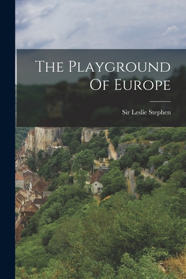 The Playground Of Europe - Stephen, Leslie, Sir