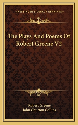 The Plays and Poems of Robert Greene V2 - Greene, Robert, Professor, and Collins, John Churton (Editor)