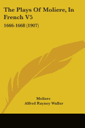 The Plays Of Moliere, In French V5: 1666-1668 (1907)