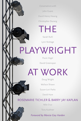 The Playwright at Work: Conversations - Tichler, Rosemarie, and Kaplan, Barry Jay, and Harden, Marcia Gay (Foreword by)