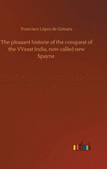 The pleasant historie of the conquest of the VVeast India, now called new Spayne