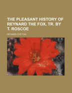 The Pleasant History of Reynard the Fox, Tr. by T. Roscoe