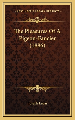 The Pleasures of a Pigeon-Fancier (1886) - Lucas, Joseph