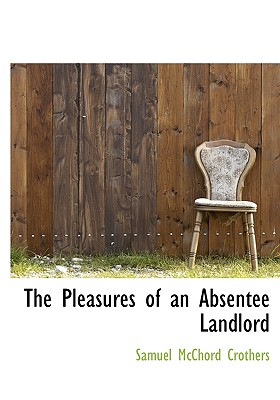 The Pleasures of an Absentee Landlord - Crothers, Samuel McChord