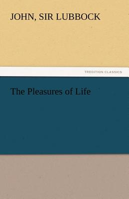 The Pleasures of Life - Lubbock, John, Sir