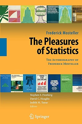 The Pleasures of Statistics: The Autobiography of Frederick Mosteller - Mosteller, Frederick, and Fienberg, Stephen E (Editor), and Hoaglin, David C (Editor)