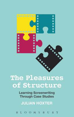 The Pleasures of Structure: Learning Screenwriting Through Case Studies - Hoxter, Julian