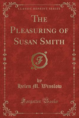 The Pleasuring of Susan Smith (Classic Reprint) - Winslow, Helen M