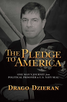 The Pledge to America: One Man's Journey from Political Prisoner to U.S. Navy Seal - Dzieran, Drago