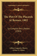 The Plot Of The Placards At Rennes, 1802: Le Complot Des Libelles (1903)