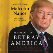 The Plot to Betray America Lib/E: How Team Trump Embraced Our Enemies, Compromised Our Security, and How We Can Fix It