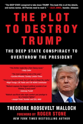 The Plot to Destroy Trump: The Deep State Conspiracy to Overthrow the President - Malloch, Theodore Roosevelt, and Stone, Roger (Foreword by)