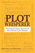 The Plot Whisperer: Secrets of Story Structure Any Writer Can Master