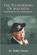 The Plundering Of Malaysia: Najib Razak And The 1MDB Debacle