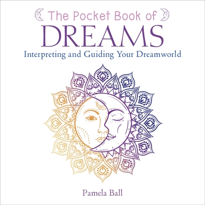 The Pocket Book of Dreams: Interpreting and Guiding Your Dreamworld - Ball, Pamela