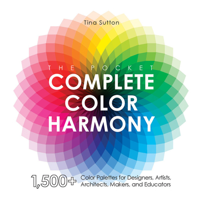 The Pocket Complete Color Harmony: 1,500 Plus Color Palettes for Designers, Artists, Architects, Makers, and Educators - Sutton, Tina