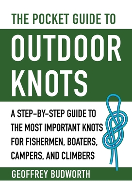 The Pocket Guide to Outdoor Knots: A Step-By-Step Guide to the Most Important Knots for Fishermen, Boaters, Campers, and Climbers - Budworth, Geoffrey