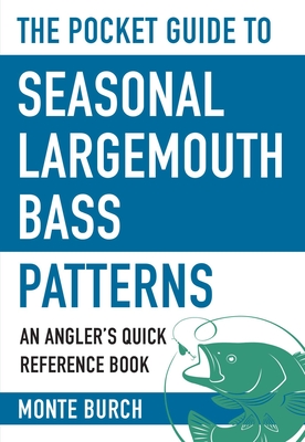 The Pocket Guide to Seasonal Largemouth Bass Patterns: An Angler's Quick Reference Book - Burch, Monte