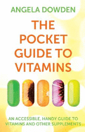 The Pocket Guide to Vitamins: An accessible, handy guide to vitamins and other supplements