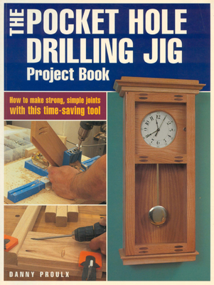 The Pocket Hole Drilling Jig Project Book - Proulx, Danny