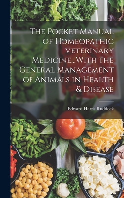 The Pocket Manual of Homeopathic Veterinary Medicine...With the General Management of Animals in Health & Disease - Ruddock, Edward Harris