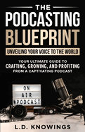 The Podcasting Blueprint: Unveiling Your Voice To The World