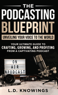 The Podcasting Blueprint: Unveiling Your Voice To The World