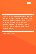 The Poems and Masque. with an Introductory Memoir, an Appendix of Unauthenticated Poems from Mss., Notes, and a Table of First Lines. Edited by Joseph Woodfall Ebsworth
