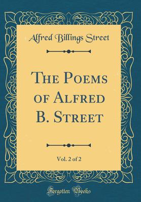 The Poems of Alfred B. Street, Vol. 2 of 2 (Classic Reprint) - Street, Alfred Billings