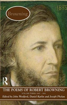 The Poems of Browning: Volume Three: 1846 - 1861 - Woolford, John (Editor), and Karlin, Daniel (Editor), and Phelan, Joseph, Dr. (Editor)