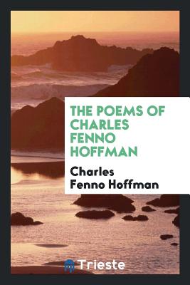 The Poems of Charles Fenno Hoffman - Hoffman, C F