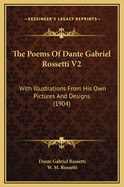 The Poems of Dante Gabriel Rossetti V2: With Illustrations from His Own Pictures and Designs (1904)