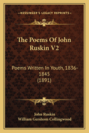 The Poems of John Ruskin V2: Poems Written in Youth, 1836-1845 (1891)