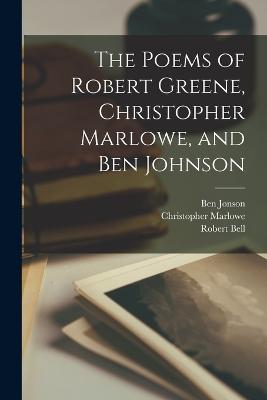 The Poems of Robert Greene, Christopher Marlowe, and Ben Johnson - Greene, Robert, and Marlowe, Christopher, and Jonson, Ben