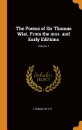 The Poems of Sir Thomas Wiat, from the Mss. and Early Editions; Volume 1