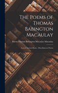 The Poems of Thomas Babington Macaulay; Lays of Ancient Rome; Miscellaneous Poems