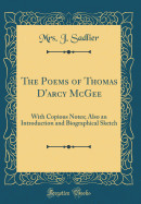 The Poems of Thomas d'Arcy McGee: With Copious Notes; Also an Introduction and Biographical Sketch (Classic Reprint)