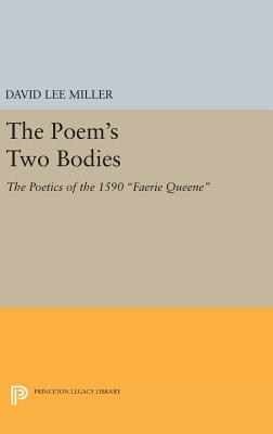 The Poem's Two Bodies: The Poetics of the 1590 Faerie Queene - Miller, David Lee