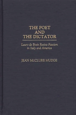 The Poet and the Dictator: Lauro de Bosis Resists Fascism in Italy and America - Mudge, Jean McClure