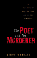 The Poet and the Murderer: A True Story of Literary Crime and the Art of Forgery - Worrall, Simon