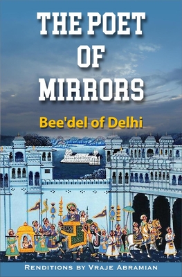 The Poet of Mirrors: Bee'del of Delhi - Abramian, Vraje (Translated by)