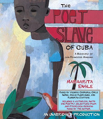 The Poet Slave of Cuba: A Biography of Juan Francisco Manzano - Engle, Margarita, Ms., and Cabrero, Yesenia (Read by), and Nunez, Chris (Read by)