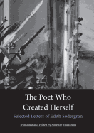 The Poet Who Created Herself: Selected Letters of Edith Sdergran