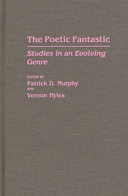 The Poetic Fantastic: Studies in an Evolving Genre - Hyles, Vernon, and Murphy, Patrick Dennis