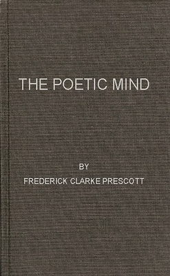 The Poetic Mind. - Prescott, Frederick C, and Unknown