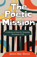 The Poetic Mission: A collection of poems for navigating the seasons of life