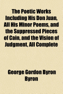 The Poetic Works Including His Don Juan, All His Minor Poems, and the Suppressed Pieces of Cain, and the Vision of Judgment, All Complete; Volume 2