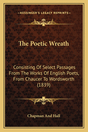 The Poetic Wreath: Consisting of Select Passages from the Works of English Poets, from Chaucer to Wordsworth (1839)