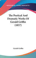 The Poetical And Dramatic Works Of Gerald Griffin (1857)