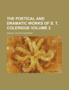 The Poetical and Dramatic Works of S. T. Coleridge Volume 2